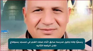 رسميًا وفاة وكيل مدرسة سابق أثناء صلاة الفجر في مسجد بسوهاج خلال الركعة الثانية
